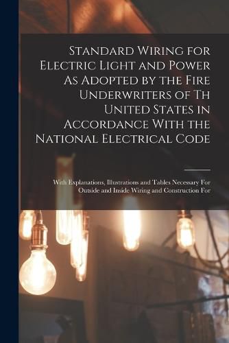 Cover image for Standard Wiring for Electric Light and Power As Adopted by the Fire Underwriters of Th United States in Accordance With the National Electrical Code