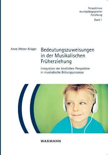 Cover image for Bedeutungszuweisungen in der Musikalischen Fruherziehung: Integration der kindlichen Perspektive in musikalische Bildungsprozesse