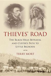 Cover image for Thieves' Road: The Black Hills Betrayal and Custer's Path to Little Bighorn