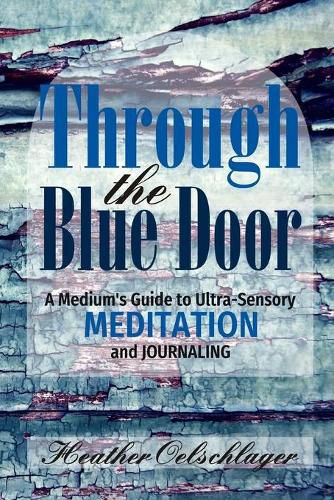 Cover image for Through the Blue Door: A Medium's Guide to Ultra-Sensory Meditation and Journaling