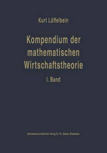 Cover image for Kompendium Der Mathematischen Wirtschaftstheorie: I. Band: Die Mathematischen Grundlagen Und Die Mathematische Statistik Fur Volks- Und Betriebswirte