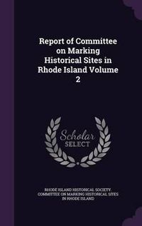 Cover image for Report of Committee on Marking Historical Sites in Rhode Island Volume 2