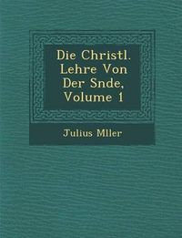 Cover image for Die Christl. Lehre Von Der S Nde, Volume 1