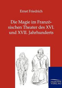 Cover image for Die Magie im Franzoesischen Theater des XVI. und XVII. Jahrhunderts