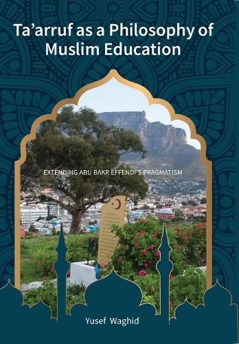 Cover image for Ta'arruf as a Philosophy of Muslim Education: Extending Abu Bakr Effendi's Pragmatism