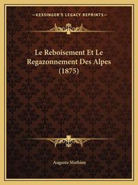 Cover image for Le Reboisement Et Le Regazonnement Des Alpes (1875)