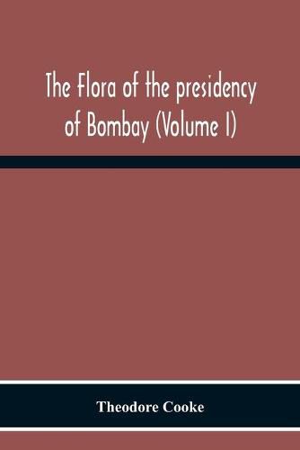 Cover image for The Flora Of The Presidency Of Bombay (Volume I)