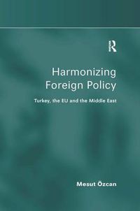 Cover image for Harmonizing Foreign Policy: Turkey, the EU and the Middle East