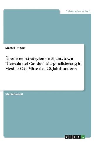 Cover image for UEberlebensstrategien im Shantytown "Cerrada del Condor". Marginalisierung in Mexiko-City Mitte des 20. Jahrhunderts