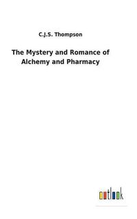 Cover image for The Mystery and Romance of Alchemy and Pharmacy