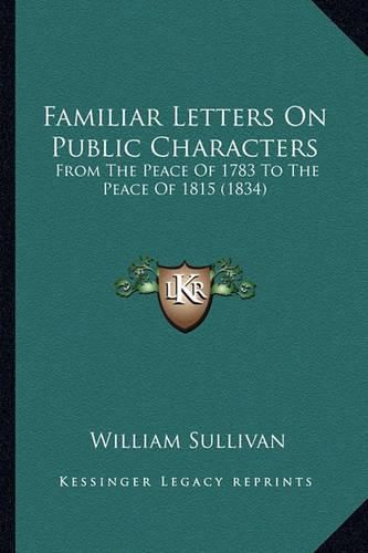 Familiar Letters on Public Characters: From the Peace of 1783 to the Peace of 1815 (1834)