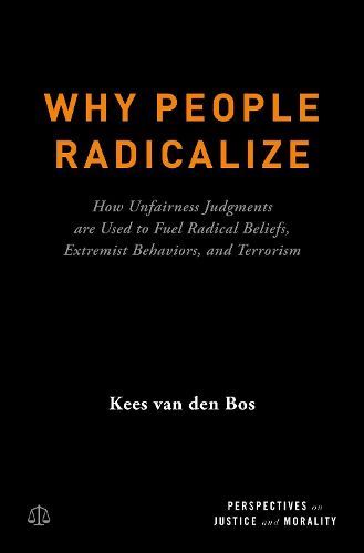 Cover image for Why People Radicalize: How Unfairness Judgments are Used to Fuel Radical Beliefs, Extremist Behaviors, and Terrorism