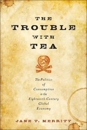 Cover image for The Trouble with Tea: The Politics of Consumption in the Eighteenth-Century Global Economy