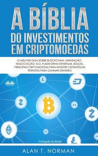 Cover image for A Biblia do Investimentos Em Criptomoedas: O Melhor Guia Sobre Blockchain, Mineracao, Negociacao, Ico, Plataforma Ethereum, Bolsas