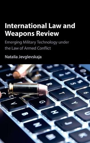 Cover image for International Law and Weapons Review: Emerging Military Technology under the Law of Armed Conflict