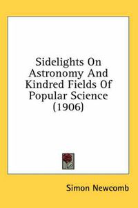 Cover image for Sidelights on Astronomy and Kindred Fields of Popular Science (1906)