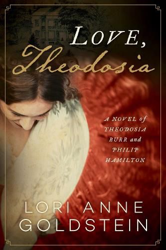 Cover image for Love, Theodosia: A Novel of Theodosia Burr and Philip Hamilton