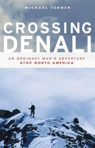 Cover image for Crossing Denali: An Ordinary Man's Adventure Atop North America