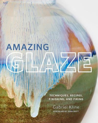 Cover image for Amazing Glaze: Techniques, Recipes, Finishing, and Firing