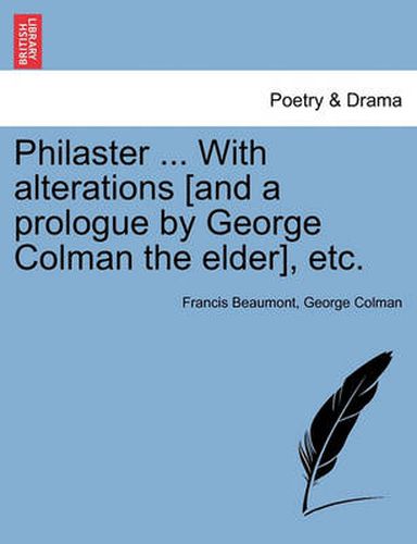 Cover image for Philaster ... with Alterations [And a Prologue by George Colman the Elder], Etc.