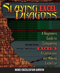 Cover image for Slaying Excel Dragons: A Beginners Guide to Conquering Excel's Frustrations and Making Excel Fun