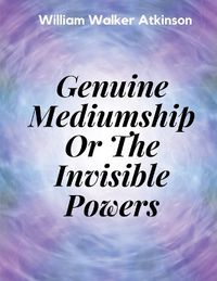 Cover image for Genuine Mediumship Or The Invisible Powers