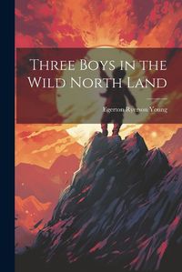 Cover image for Three Boys in the Wild North Land