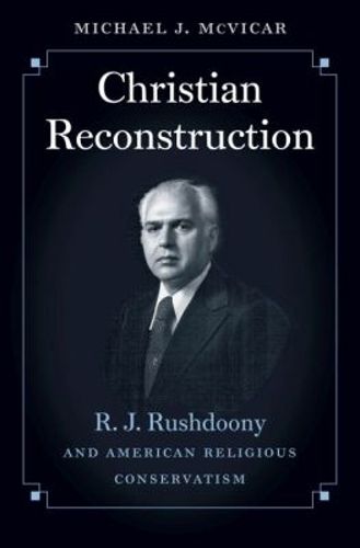 Cover image for Christian Reconstruction: R.J. Rushdoony and American Religious Conservatism