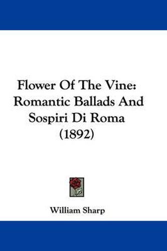 Cover image for Flower of the Vine: Romantic Ballads and Sospiri Di Roma (1892)