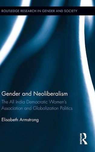 Cover image for Gender and Neoliberalism: The All India Democratic Women's Association and Globalization Politics