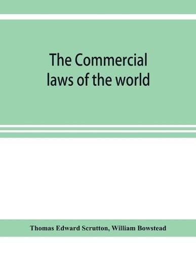 Cover image for The Commercial laws of the world, comprising the mercantile, bills of exchange, bankruptcy and maritime laws of civilised nations