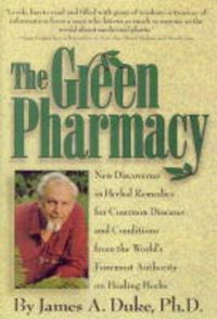 Cover image for The Green Pharmacy: New Discoveries in Herbal Remedies for Common Diseases and Conditions from the World's Foremost Authority on Healing Herbs