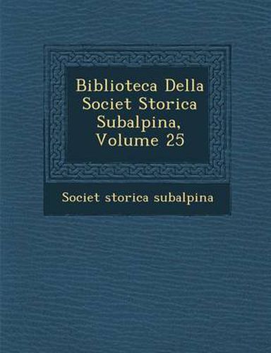 Cover image for Biblioteca Della Societ Storica Subalpina, Volume 25