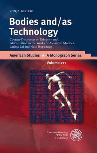 Bodies And/As Technology: Counter-Discourses on Ethnicity and Globalization in the Works of Alejandro Morales, Larissa Lai and Nalo Hopkinson