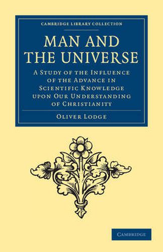 Cover image for Man and the Universe: A Study of the Influence of the Advance in Scientific Knowledge upon our Understanding of Christianity