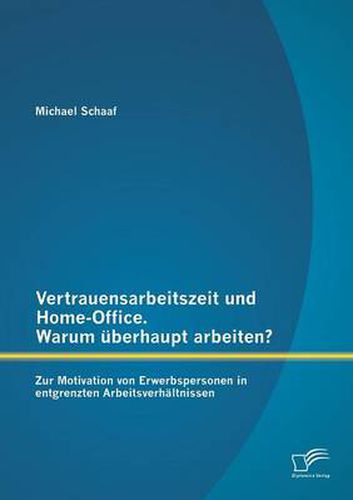 Cover image for Vertrauensarbeitszeit und Home-Office. Warum uberhaupt arbeiten? Zur Motivation von Erwerbspersonen in entgrenzten Arbeitsverhaltnissen