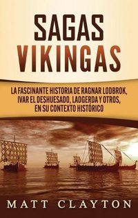 Cover image for Sagas vikingas: La fascinante historia de Ragnar Lodbrok, Ivar el Deshuesado, Ladgerda y otros, en su contexto historico