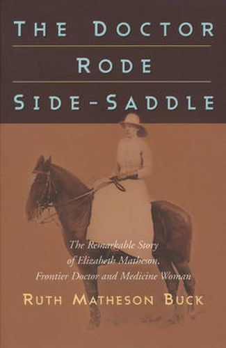 The Doctor Rode Side-Saddle: The Remarkable Story of Elizabeth Matheson, Frontier Doctor and Medicine Woman