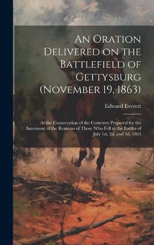 Cover image for An Oration Delivered on the Battlefield of Gettysburg (November 19, 1863)