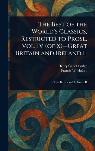 Cover image for The Best of the World's Classics, Restricted to Prose, Vol. IV (of X)-Great Britain and Ireland II