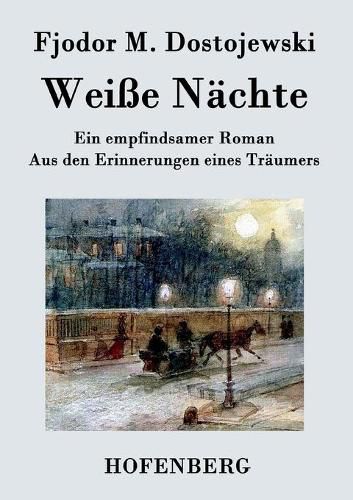 Weisse Nachte: Ein empfindsamer Roman Aus den Erinnerungen eines Traumers