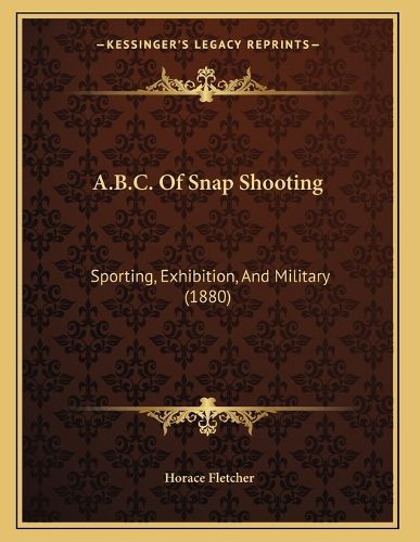 Cover image for A.B.C. of Snap Shooting: Sporting, Exhibition, and Military (1880)
