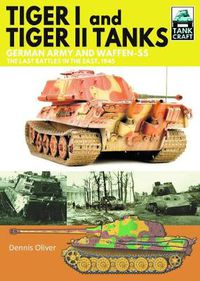 Cover image for Tiger I and Tiger II Tanks: German Army and Waffen-SS The Last Battles in the East, 1945