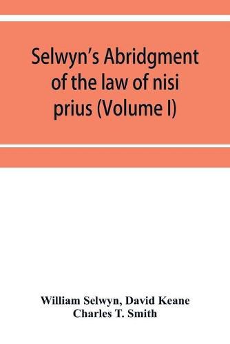 Cover image for Selwyn's abridgment of the law of nisi prius (Volume I)