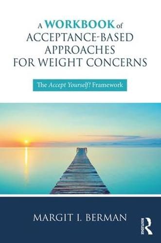 Cover image for A Workbook of Acceptance-Based Approaches for Weight Concerns: The Accept Yourself! Framework