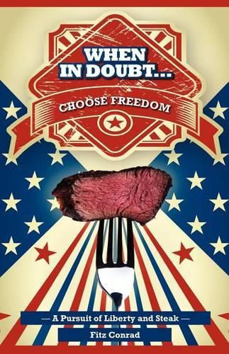 Cover image for When In Doubt Choose Freedom: A Pursuit of Liberty and Steak