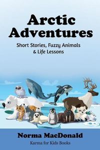 Cover image for Arctic Adventures: Short Stories, Fuzzy Animals and Life Lessons