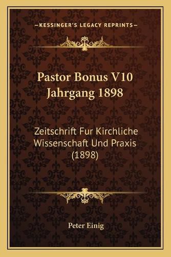 Cover image for Pastor Bonus V10 Jahrgang 1898: Zeitschrift Fur Kirchliche Wissenschaft Und Praxis (1898)