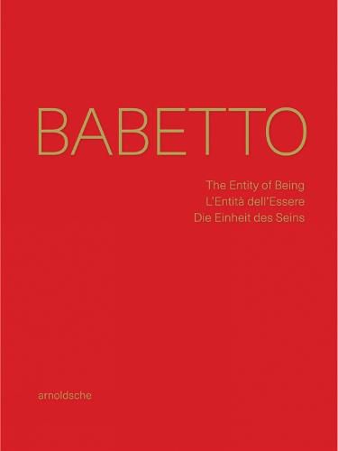 Cover image for Babetto: The Entity of Being / L'Entita dell'Essere / Die Einheit des Seins