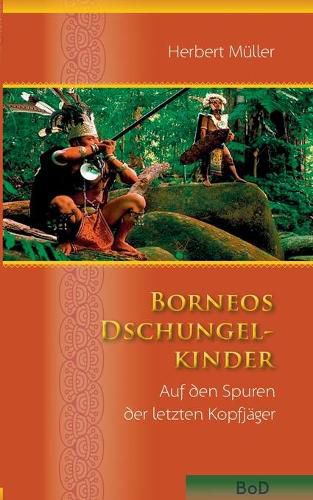 Cover image for Borneos Dschungelkinder: Auf den Spuren der letzten Kopfjager